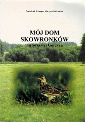 Mój dom Skowronków Historia wsi Gorzyca Hawrysz