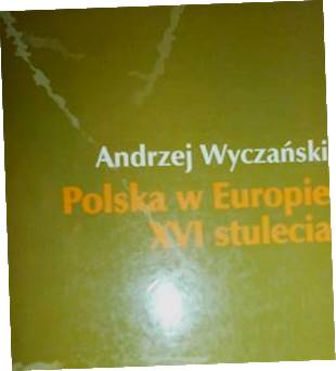 POLSKA W EUROPIE XVI STULECIA - Wyczański
