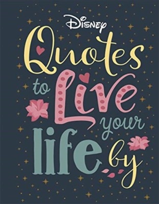 Disney Quotes to Live Your Life By WALT DISNEY COMPANY LTD.