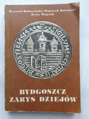 BYDGOSZCZ Zarys dziejów Ryszard Kabaciński, Wojciech Kotowski