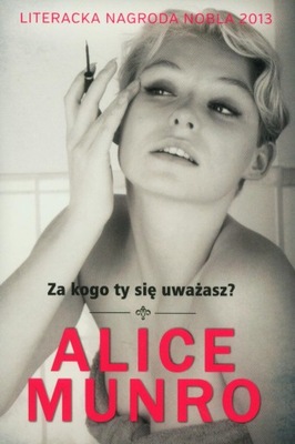 ZA KOGO TY SIĘ UWAŻASZ Alice Munro