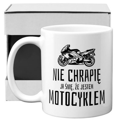 kubek NIE CHRAPIĘ JA ŚNIĘ ŻE JESTEM MOTOCYKLEM