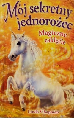 Mój sekretny jednorożec Magiczne zaklęcie Linda Chapman