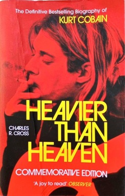 CHARLES R. CROSS - HEAVIER THAN HEAVEN: THE BIOGRAPHY OF KURT COBAIN