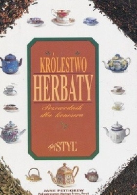 KRÓLESTWO HERBATY. PRZEWODNIK DLA KONESERÓW. Jane Pettigrew