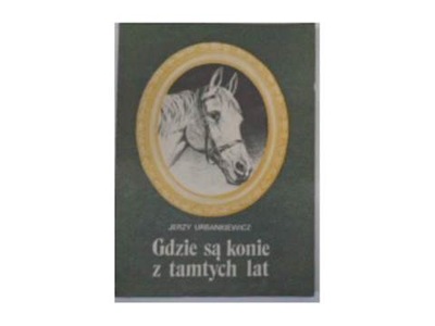 Gdzie są konie z tamtych lat - Jerzy Urbankiewicz