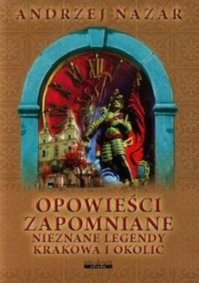 Opowieści zapomniane Nieznane legendy Krakowa