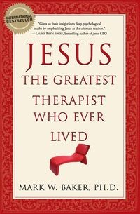 JESUS, THE GREATEST THERAPIST WHO EVER LIVED MARK BAKER W