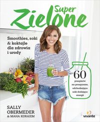 Super zielone. Smoothies, soki i koktajle...