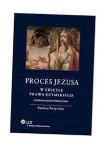 PROCES JEZUSA W ŚWIETLE PRAWA RZYMSKIEGO. STUDIUM PAULINA ŚWIĘCICKA