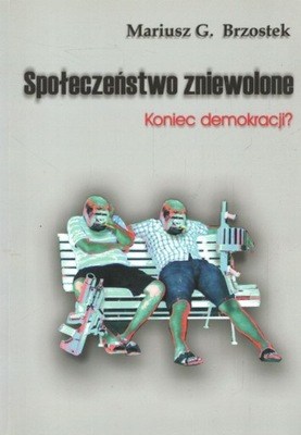 Społeczeństwo zniewolone. Koniec demokracji?