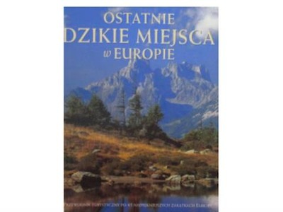 Ostatnie dzikie miejsca w Europie - p.zbiorowa