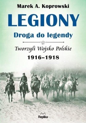 LEGIONY. DROGA DO LEGENDY, MAREK A. KOPROWSKI