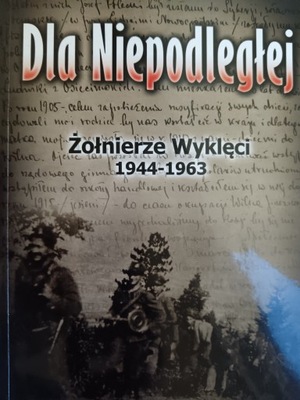 DLA NIEPODLEGŁEJ. ŻOŁNIERZE WYKLĘCI 1944-1963