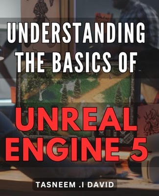 I David, Tasneem . Understanding The Basics Of Unreal Engine 5: Unlocking t