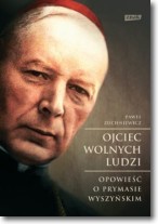 Ojciec wolnych ludzi. Opowieść o Prymasie