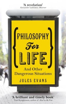 Philosophy for Life: And other dangerous situations JULES EVANS