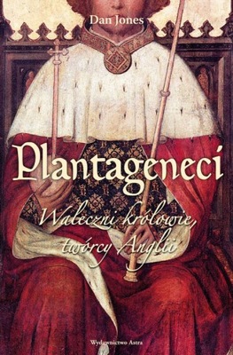 Plantageneci Waleczni królowie twórcy Anglii Jones