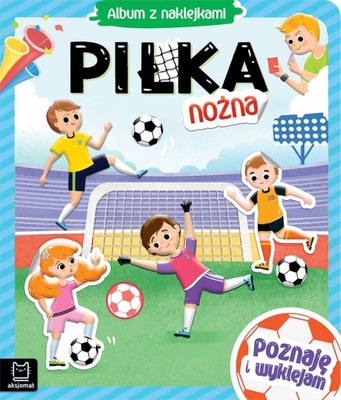 PIŁKA NOŻNA ALBUM Z NAKLEJKAMI POZNAJĘ I WYKLEJAM