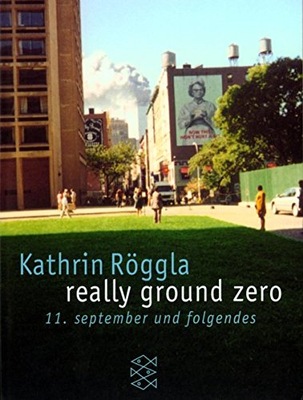 really ground zero: 11. September und folgendes KATHRIN RÖGGLA