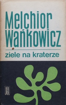Melchior Wańkowicz - Ziele na kraterze