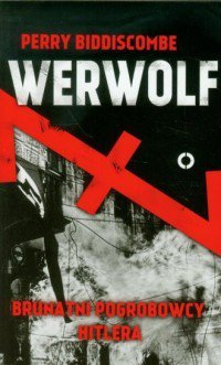 Werwolf Brutalni pogrobowcy Hitlera Biddiscombe