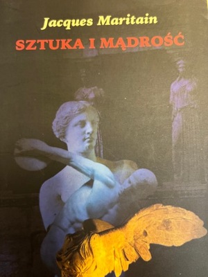 Jacques Maritain SZTUKA I MĄDROŚĆ (2001)