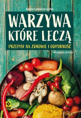 Warzywa które leczą wyd. 2 Agata Lewandowska Wydawnictwo RM
