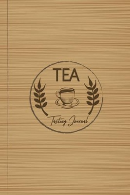 Tea Tasting Journal: Tea Enthusiasts Log Book. Detail & Note Every Sip.