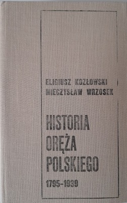 HISTORIA ORĘŻA POLSKIEGO 1795 - 1939 ELIGIUSZ KOZŁOWSKI, MIECZYSŁAW WRZOSEK