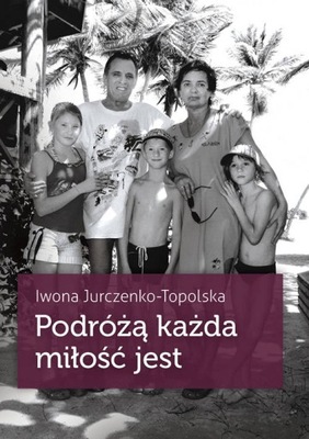 Podróżą każda miłość jest. Iwona Jurczenko-Topolska U