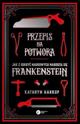 Przepis na potwora - Jak z odkryć naukowych narodził się Frankenstein