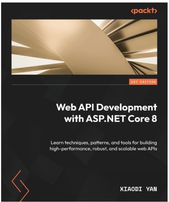Web API Development with ASP.NET Core 8: Learn techniques, patterns, and to