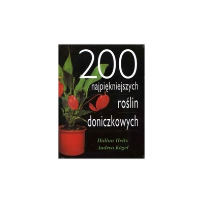 200 najpiękniejszych roślin doniczkowych Andrea Kogel, Halina Heitz