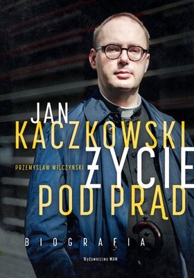 Jan Kaczkowski. Życie pod prąd. Biografia