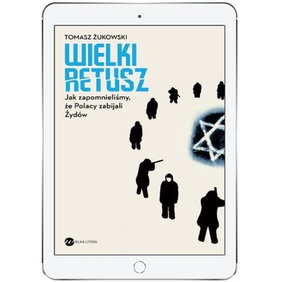 Wielki retusz. Jak zapomnieliśmy, że Polacy