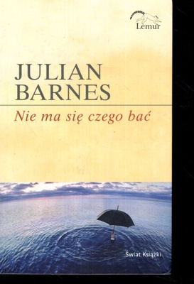 JULIAN BARNES - NIE MA SIĘ CZEGO BAĆ