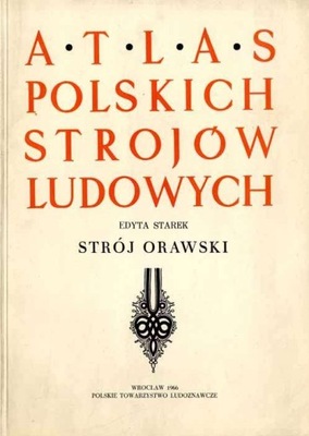 Strój orawski. Atlas polskich strojów ludowych