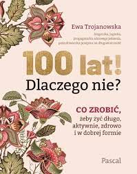 100 lat! Dlaczego nie? Ewa Trojanowska