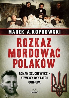 ROZKAZ MORDOWAĆ POLAKÓW ROMAN SZUCHEWYCZ KRWAWY DY