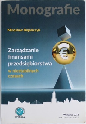 ZARZĄDZANIE FINANSAMI PRZEDSIĘBIORSTWA W NIESTABILNYCH CZASACH Bojańczyk