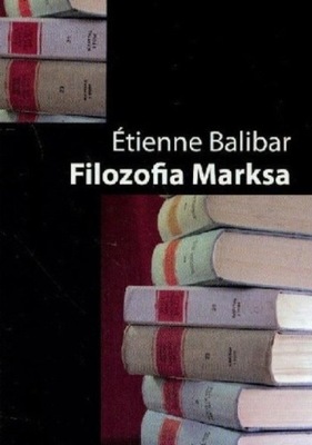 Etienne Balibar - Filozofia Marksa