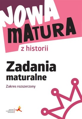 Nowa Matura z Historii ZADANIA MATURALNE Zakres Rozszerzony GWO