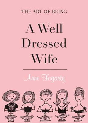 Art of Being a Well-Dressed Wife - Fogarty, Anne