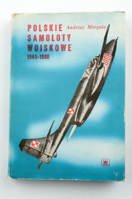 Polskie Samoloty Wojskowe 1945-1980 A.Morgała