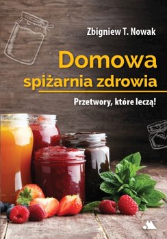 Domowa spiżarnia zdrowia Przetwory Zbigniew Nowak