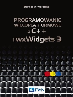 Programowanie wieloplatformowe z C++ i wxWidgets 3 Bartosz W. Warzocha