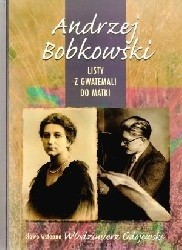 Listy z Gwatemali do Matki Bobkowski Andrzej