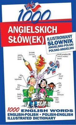 1000 ANGIELSKICH SŁÓW(EK). ILUSTROWANY SŁOWNIK...