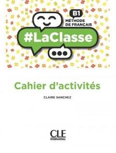 LA CLASSE NIVEAU B1 CAHIER D'ACTIVITES CLAIRE..